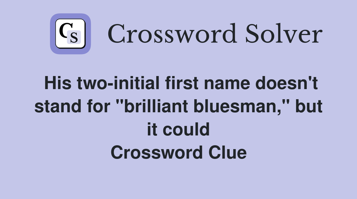 His twoinitial first name doesn't stand for "brilliant bluesman," but